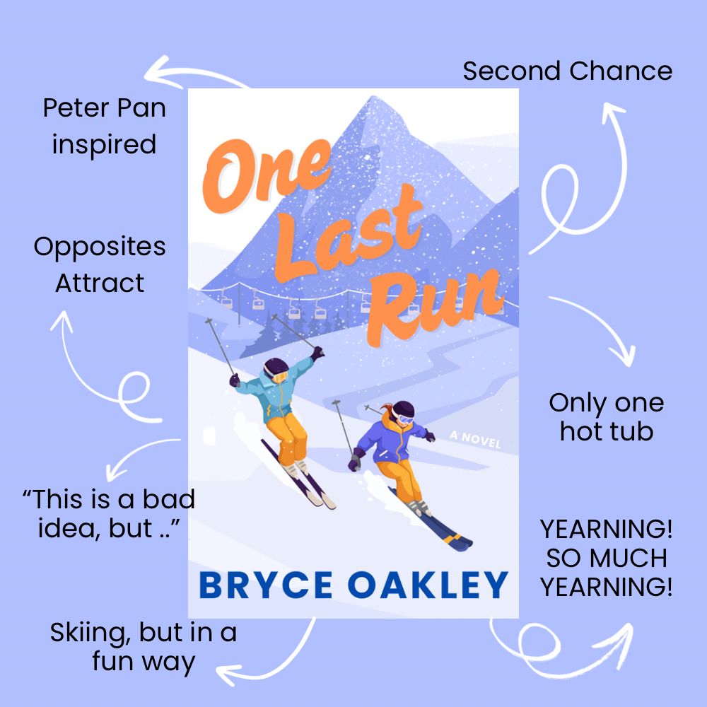 An image of a book cover for Bryce Oakley’s One Last Run with descriptors of what’s inside: Yearning! So much yearning! Skiing, but in a fun way. “This is a bad idea, but…” Only one hot tub. Opposites attract. Second chance. Peter Pan inspired.