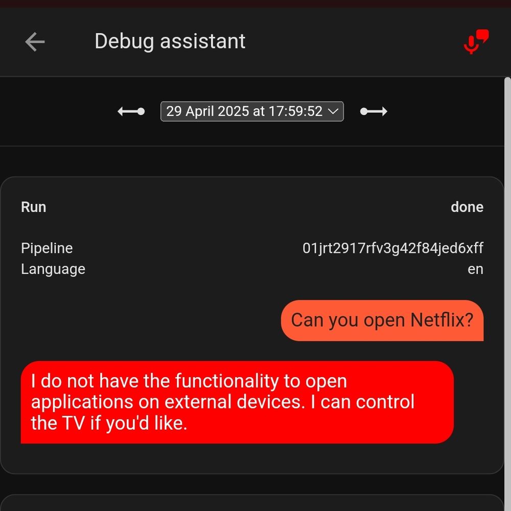 - Can you open Netflix?
- I do not have the functionality to open applications on external devices. I can control the TV if you'd like.