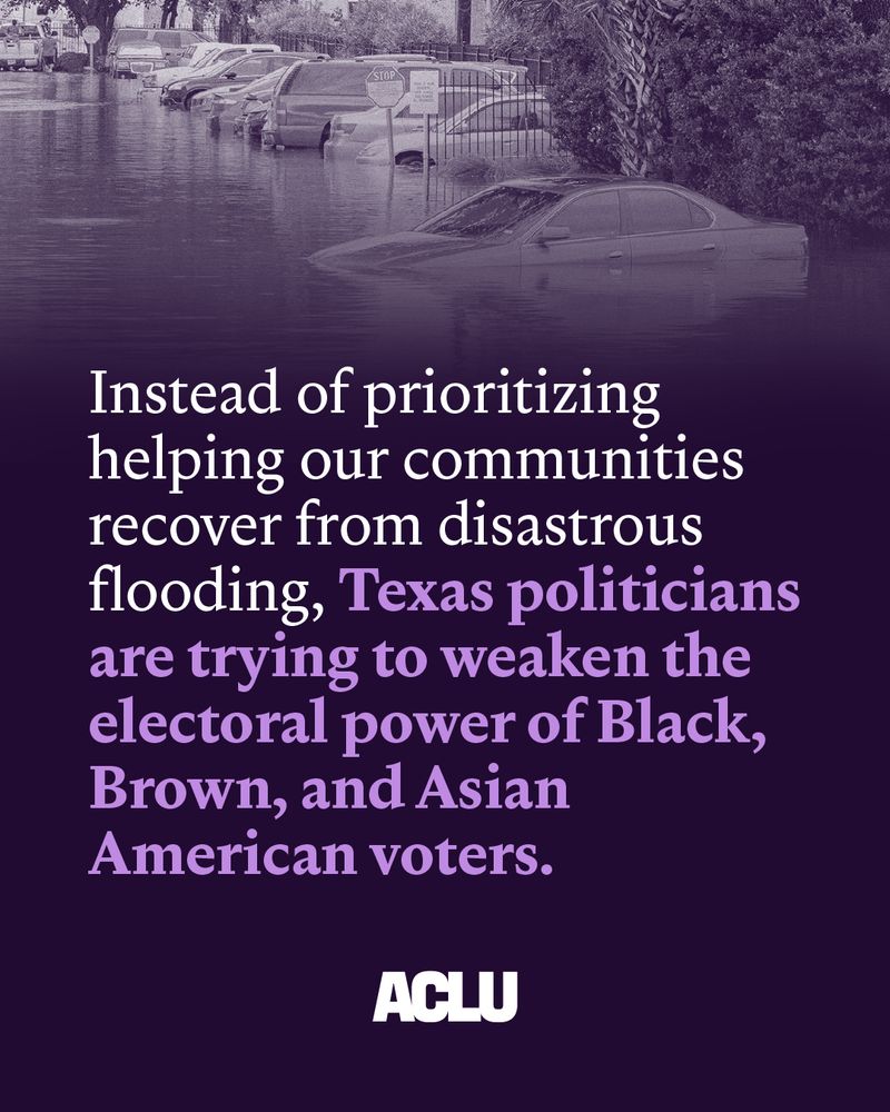 Purple graphic with text "Instead of prioritizing helping our communities recover from disastrous flooding, Texas politicians are trying to weaken the electoral power of Black, Brown, and Asian American voters."
Above the text is a photo of a street flooded, with cars floating in the water.