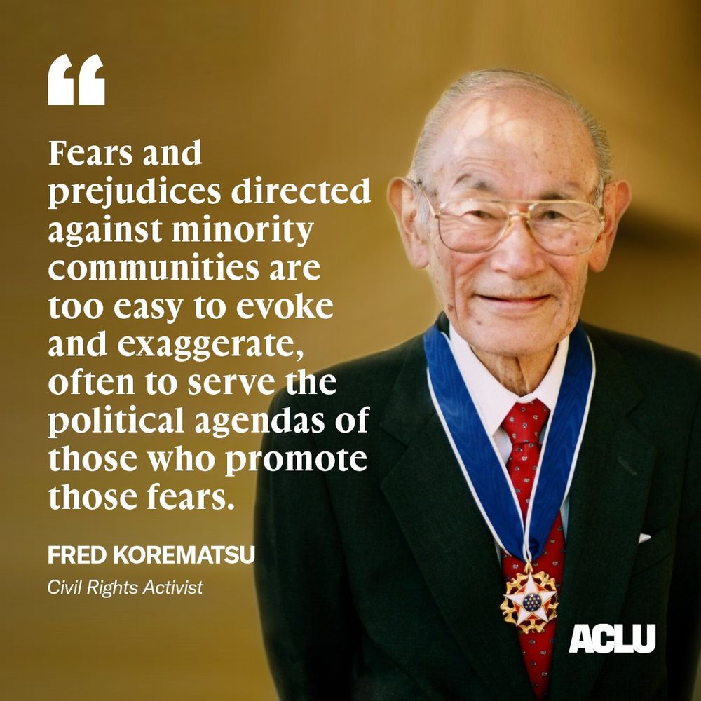 Graphic with a quote that reads “‘Fears and prejudices directed against minority communities are too easy to evoke and exaggerate, often to serve the political agendas of those who promote those fears.’ — Fred Korematsu, civil rights activist”
On the graphic is a photo of Fred Korematsu in his old age, a Japanese man smiling at the camera wearing the Presidential Medal of Freedom.