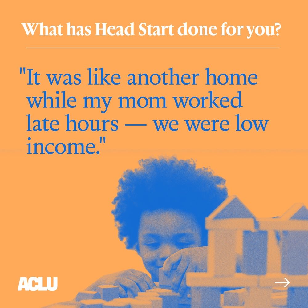White text: "What has Head Start done for you?" Below that, blue text says “'It was like another home while my mom worked late hours — we were low income.'” Image of a Black child playing with blocks - the photo is tinted blue. An ACLU logo. Bottom right is an arrow pointing to the right. Light orange background.