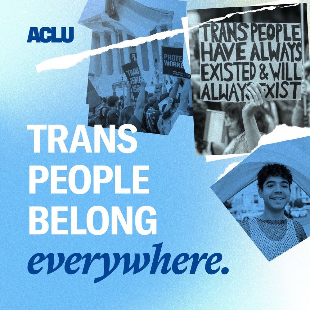 Blue collage graphic that reads, "Trans people belong everywhere” with photos of a rally outside the Supreme Court, a person smiling, and a sign reading “trans people have always existed and will always exist.”