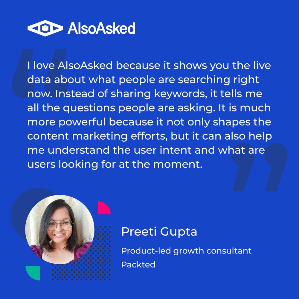 Testimonial graphic featuring Preeti Gupta praising AlsoAsked for providing live search data and user intent insights.