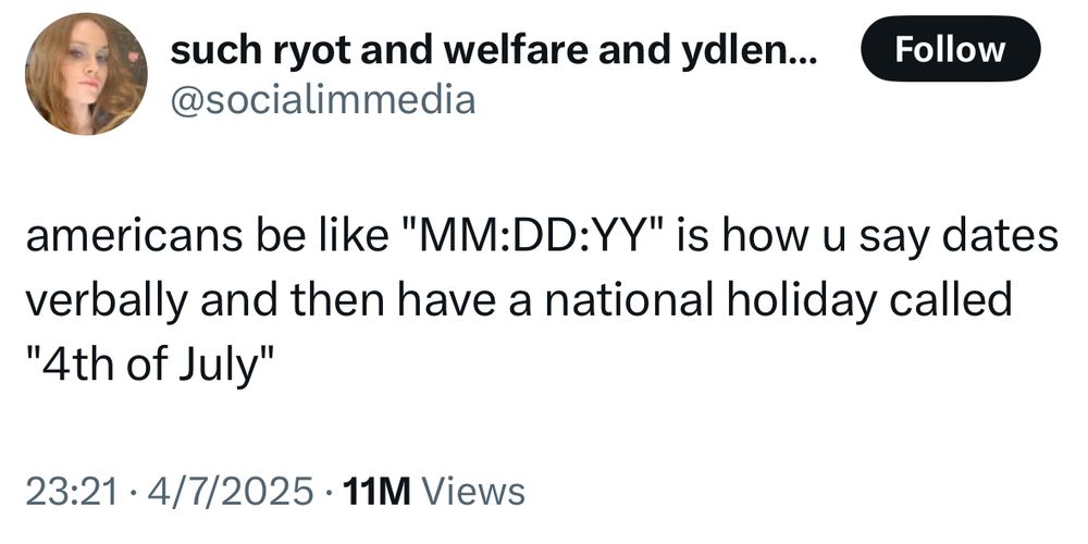 such ryot and welfare and ydlen...
@socialimmedia

americans be like "MM:DD:YY" is how u say dates verbally and then have a national holiday called "4th of July"
