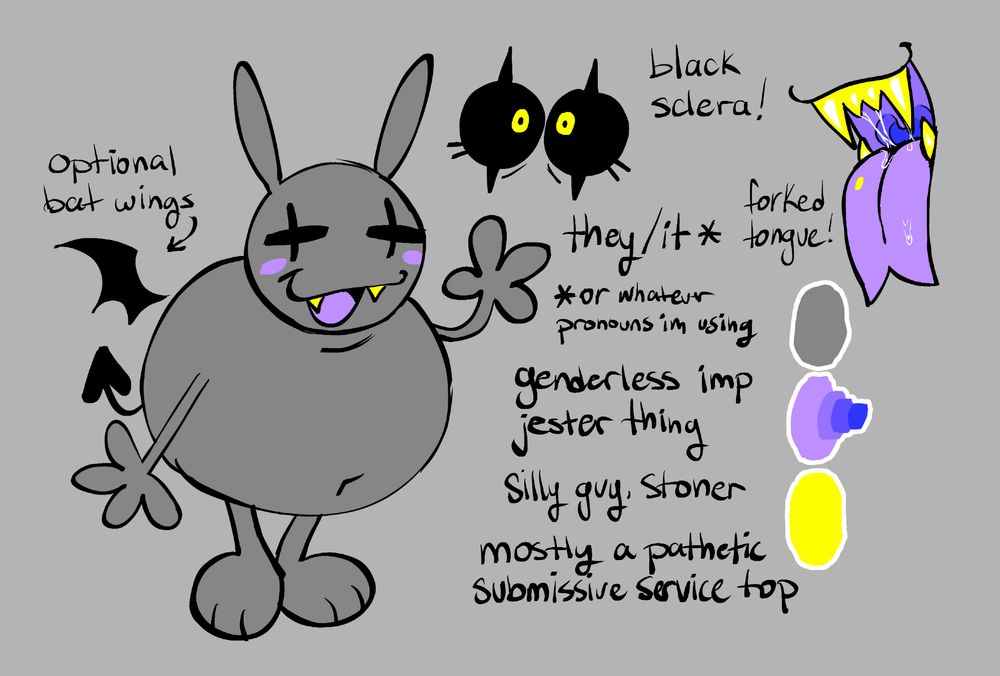 a digital illustrated reference sheet of my sona, a fat, round grey imp with black jester eye slits, black sclera, yellow irises, yellow sharp teeth, two long horn-ear growths on their head, a devil tail, bat wings, and a purple tongue and blush on its cheeks. on the left is a full body illustration of them smiling with its mouth open and hand waving. pointed to their wing is the text "optional bat wings". on the right of its head are its eyes but opened, showing off its black sclera and eyelashes, with the text "black sclera!" below that is text that reads "they/it*, *or whatever pronouns im using, genderless imp jester thing, silly guy, stoner, mostly a pathetic submissive service top". on the far right is an illustration of their mouth, open and showing the back of the inside of it with their forked tongue out with the text "forked tongue!". below that is their color palette.