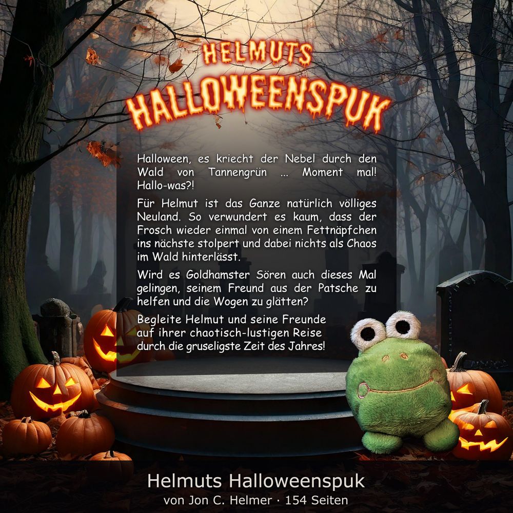 Helmuts Halloweenspuk

Chaotische Halloweengeschichten für Groß und Mittelgroß
Halloween, es kriecht der Nebel durch den Wald von Tannengrün ... Moment mal! Hallo-was?!
Für Helmut ist das Ganze natürlich völliges Neuland. So verwundert es kaum, dass der Frosch wieder einmal von einem Fettnäpfchen ins nächste stolpert und dabei nichts als Chaos im Wald hinterlässt.
Wird es Goldhamster Sören auch dieses Mal gelingen, seinem Freund aus der Patsche zu helfen und die Wogen zu glätten?
Begleite Helmut und seine Freunde auf ihrer chaotisch-lustigen Reise durch die gruseligste Zeit des Jahres!

Altersempfehlung: Ab 12 Jahren