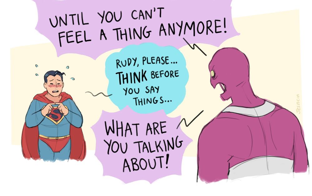 Parasite: UNTIL YOU CAN'T FEEL A THING ANYMORE!
Superman anxiously sweating: Rudy, please...THINK before you say things...
Parasite: WHAT ARE YOU TALKING ABOUT!