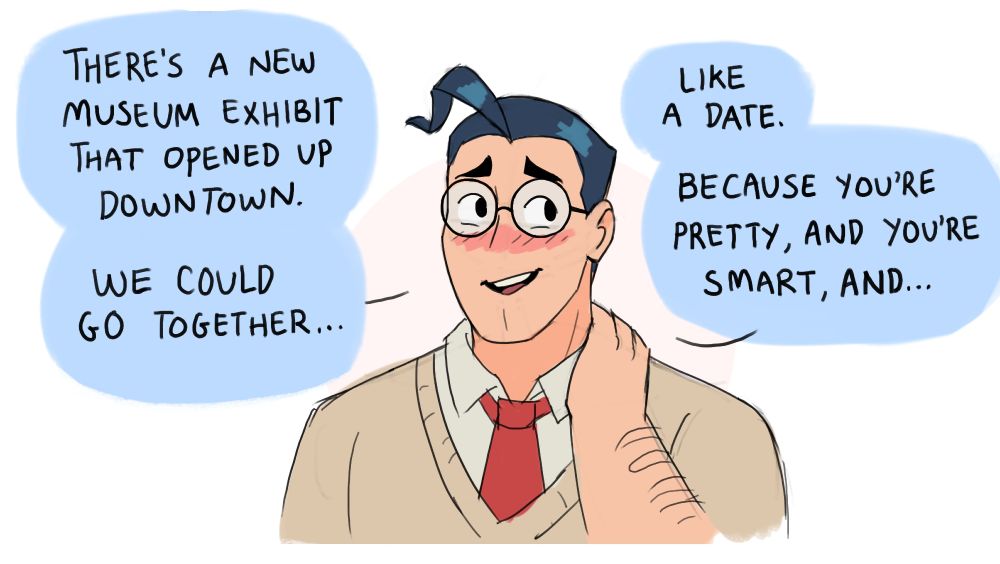Clark blushes as he holds the side of his neck bashfully. He says "there's a new museum exhibit that opened up downtown. We could go together... like a date. Because you're pretty, and you're smart, and..."