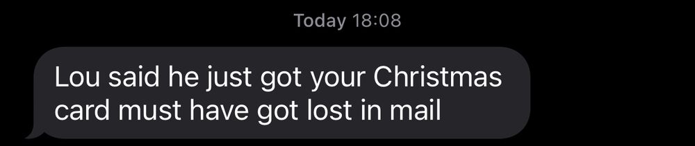 text from my mother: “lou said he just got your christmas card, must have got lost in the mail”