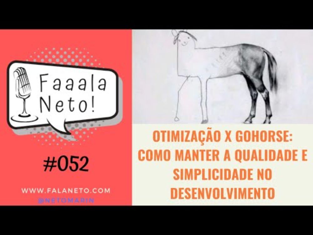 Faaala, Neto! #052 - Otimização x GoHorse: Como Manter a Qualidade e Simplicidade no Desenvolvimento