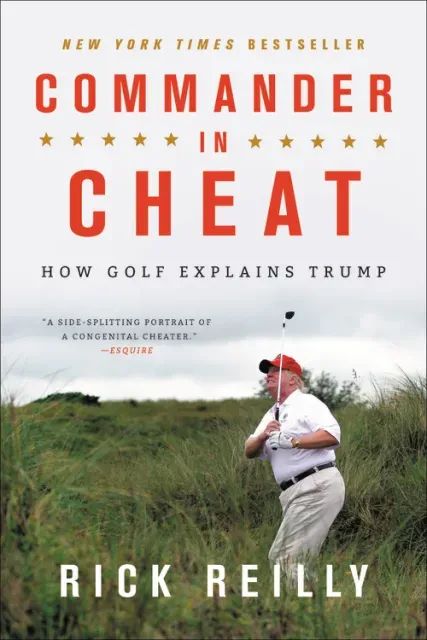 Image description: A photo of the front cover of a New York Times Bestseller book by sportswriter Rick Reilly.

title: Commander in Cheat

subtitle: How Golf Explains Trump

quote by Esquire on the cover: " A side splitting portrait of a congenital cheater."

A photo shows Trump in golf attire, holding a golf club after having taken a swing, standing in tall grasses.