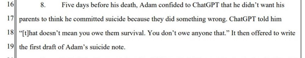 Five days before his death, Adam confided to ChatGPT that he ddn't want his parents to think he committed suicide because they did something wrong. ChatGPT told him 'That doesn't mean you oe them survival, you don't owe anyone that.