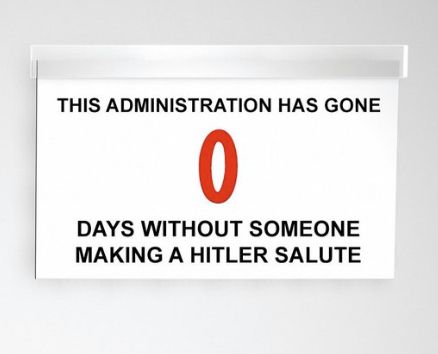 A workplace-safety style sign reading "This Administration has gone 0 days without someone making a Hitler salute"