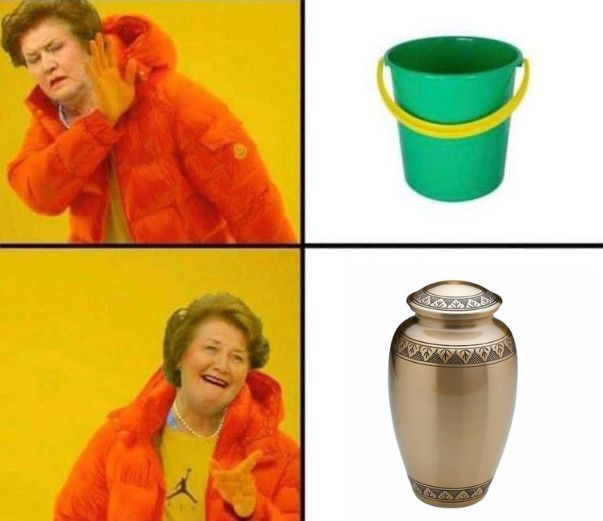 Hyacinth Bucket shunning a bucket, but looking fondly on an urn. 
In that 4 panel meme format thing. 