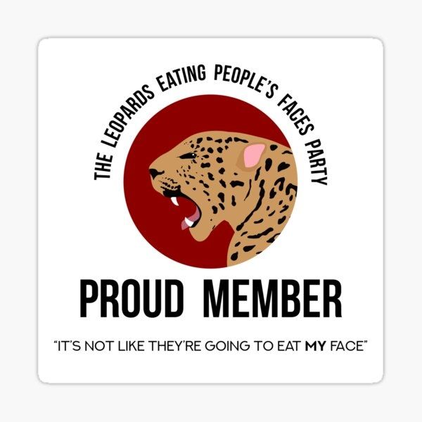 A meme that looks like a sports team logo, with a cartoon leopard. Above the leopard are the words "The Leopards Eating People's Faces Party." Below the leopard, in bold, are the words "Proud Member." Below that, a quote that reads, "It's not like they're going to eat MY face."