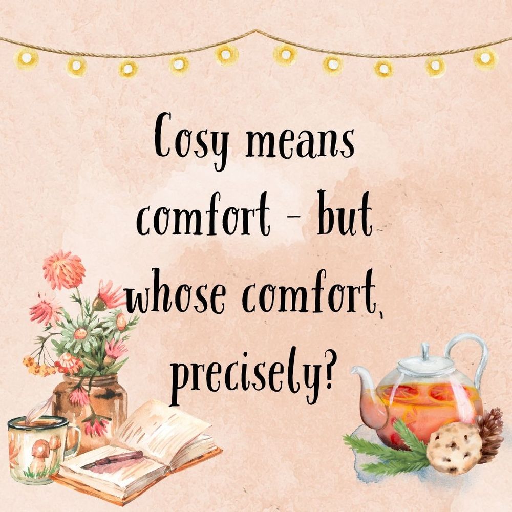 A graphic with fairy lights, a teapot, flowers and a book. The text reads, "Cosy means comfort - but whose comfort, precisely?"