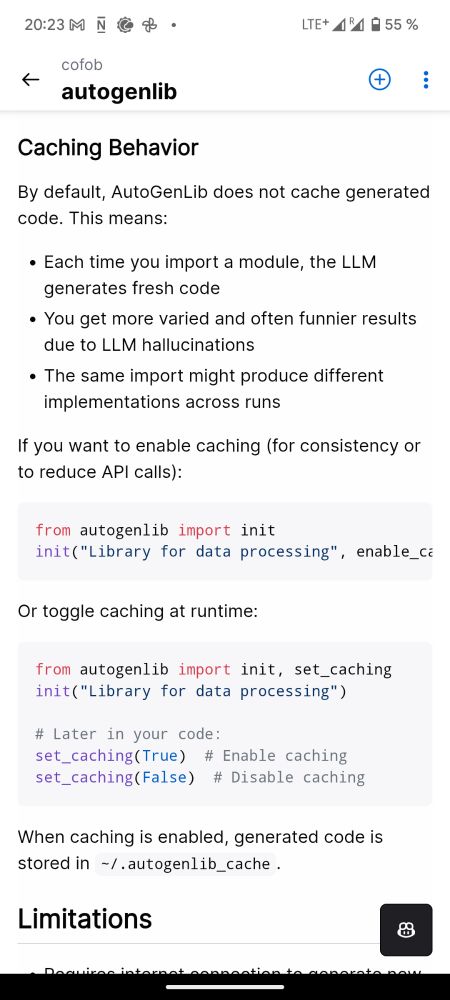 Из ГитХаб репы autogenlib:

Caching Behavior
By default, AutoGenLib does not cache generated code. This means:

Each time you import a module, the LLM generates fresh code
You get more varied and often funnier results due to LLM hallucinations
The same import might produce different implementations across runs