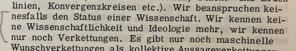 „Wir beanspruchen keinesfalls den Status einer Wissenschaft. Wir kennen keine Wissenschaftlichkeit und Ideologie mehr, wir kennen nur noch Verkettungen.“