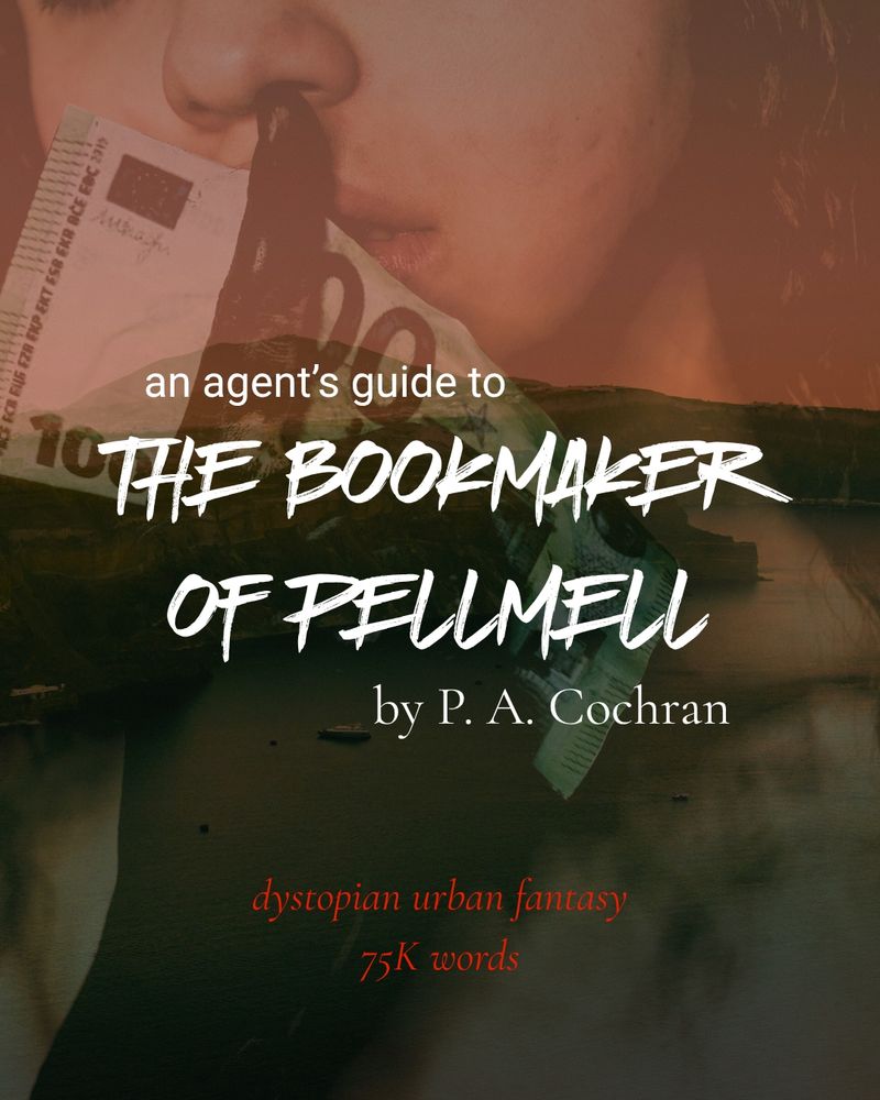 Background: an island superimposed with a woman pressing money to her face with a blackened hand

Title: An agent's guide to THE BOOKMAKER OF PELLMELL by P. A. Cochran

Subtitle: Dystopian urban fantasy / 75k words