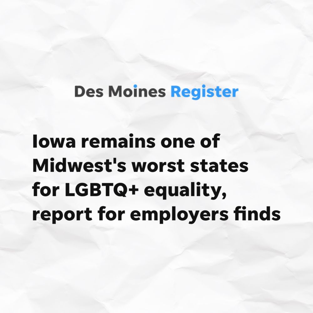 White paper textured background with a screenshot of a Des Moines Register article that reads, “Iowa remains one of the Midwest’s worst states for LGBTQ+ equality, report for employers finds”.