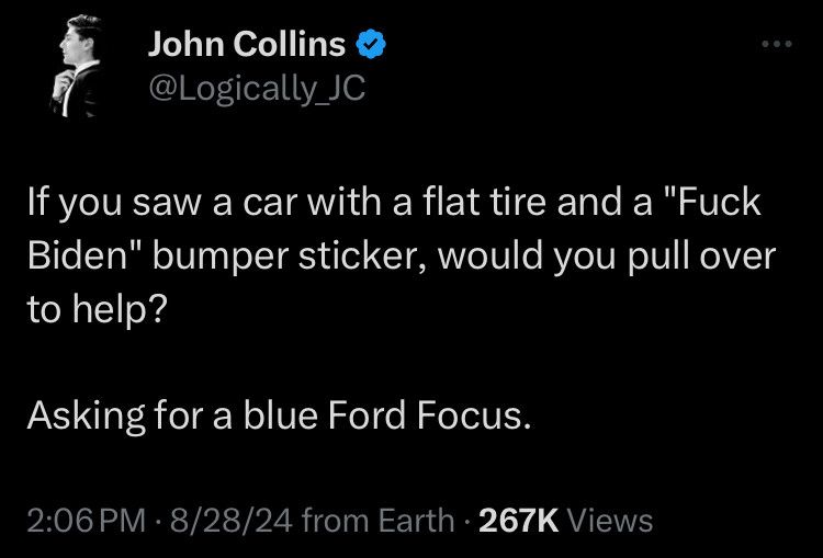 If you saw a car with a flat tire and a “Fuck Biden” bumper sticker would you pull over to help?
Asking for a blue Ford Focus