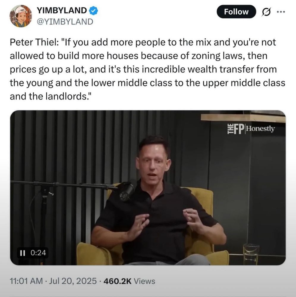 A screenshot of a YIMBY account on Twitter posting an interview with Peter Thiel in which Thiel says "if you add more people to the mix and you're not allowed to build more houses because of zoning laws, then prices go up a lot, and it's this incredible wealth transfer from the young and the lower middle class to the upper middle class and the landlords."