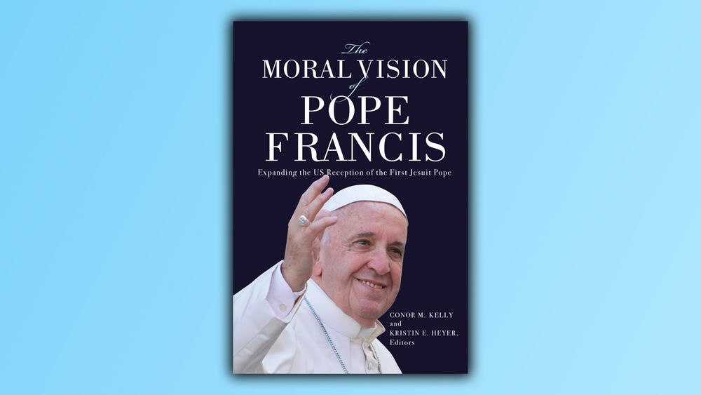The Moral Vision of Pope Francis - a book by Conor Kelly and Kristin Heyer