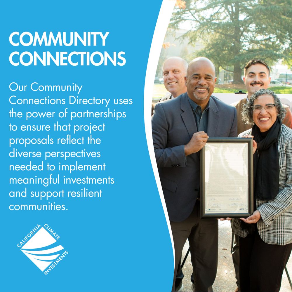 "Community Connections. Our Community Connections Directory uses the power of partnerships to ensure that project proposals reflect the diverse perspectives needed to implement meaningful investments and support resilient communities."

California Climate Investments.