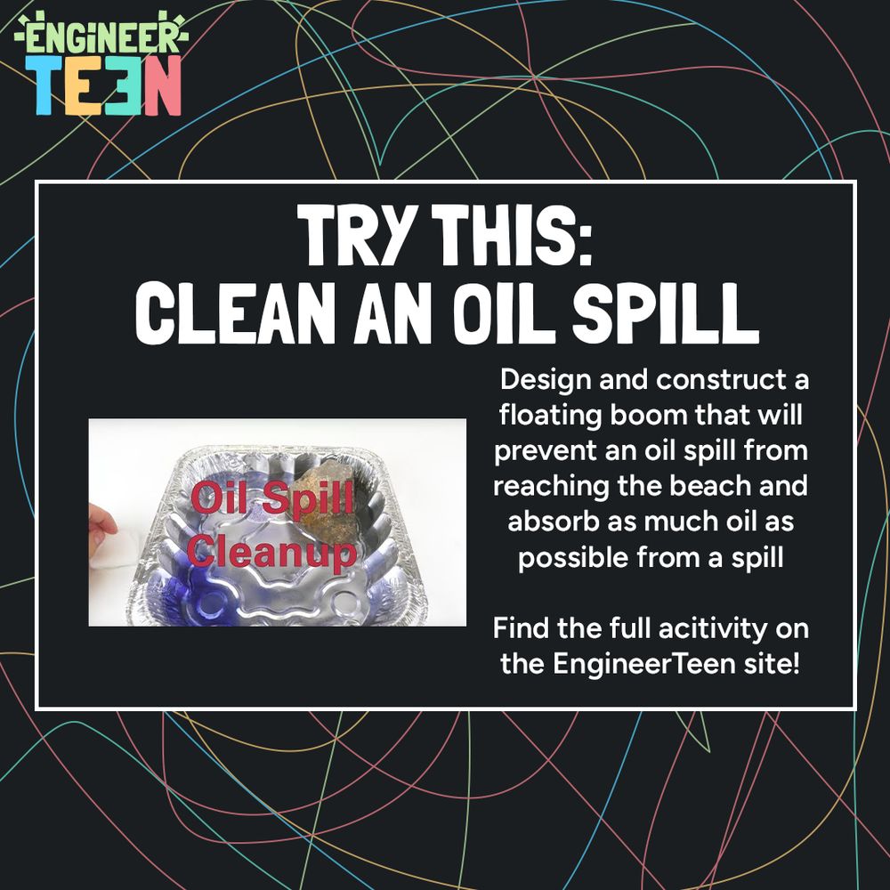 Try This: Clean an Oil Spill
Design and construct a floating boom that will prevent an oil spill from reaching the beach and absorb as much oil as possible from a spill. Find the full activity on the EngineerTeen site!