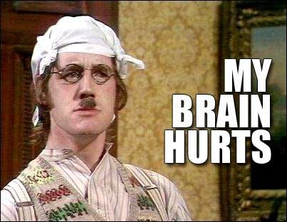 Image from Monty Python sketch of a man with a white bandana and silly Charlie Chaplain-style mustache and the words "my brain hurts"