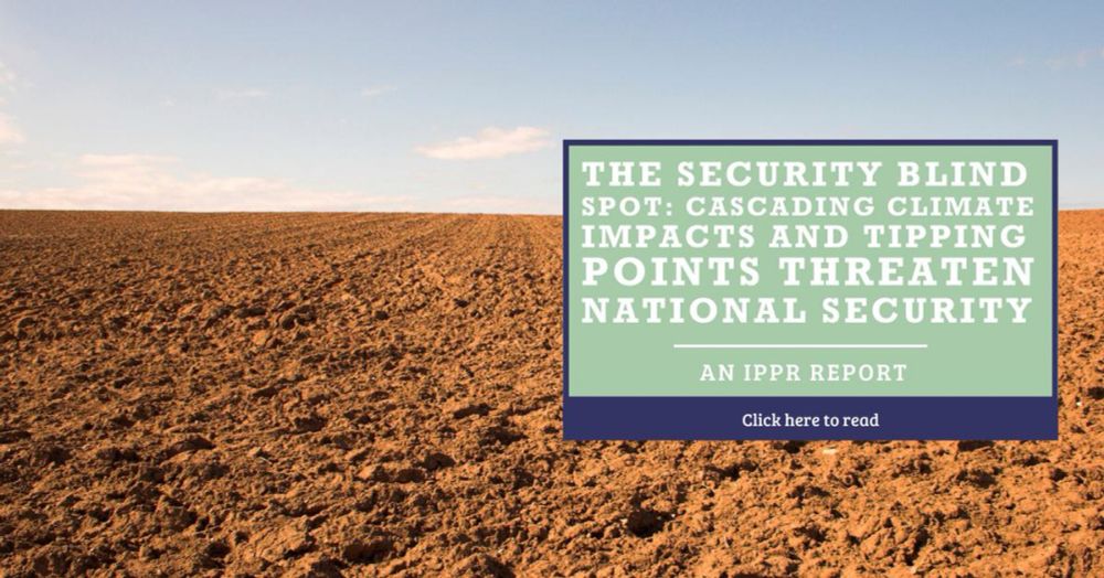 The security blind spot: Cascading climate impacts and tipping points threaten national security | IPPR