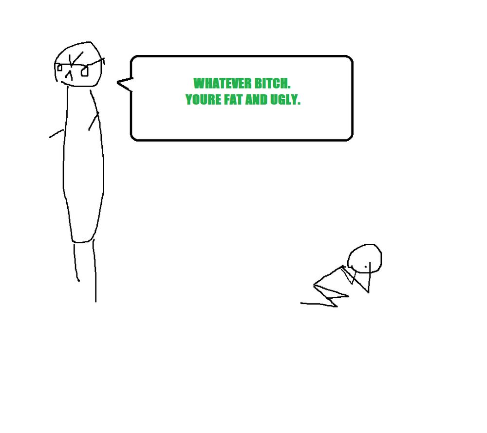 tall stickman in glasses says "whatever bitch. youre fat and ugly" with an angry expression, the other stickperson lays on the ground clutching their head