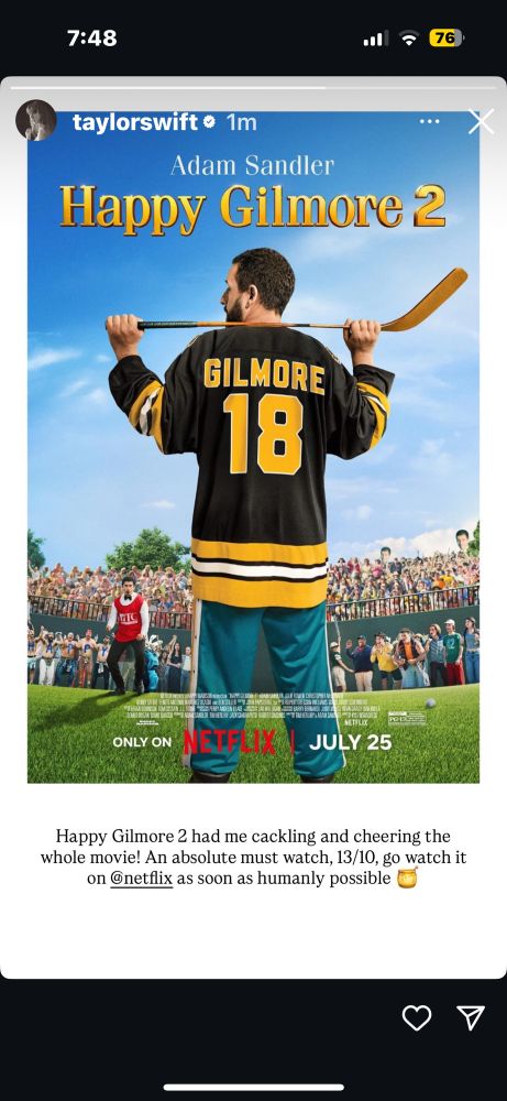 Screenshot of Taylor’s insta story saying to watch Happy Gilmore 2 on Netflix “happy Gilmore 2 had me cackling and cheering the whole movie! Absolute must watch! 13/10 - go watch on Netflix as soon a humanly possible 🍯 “