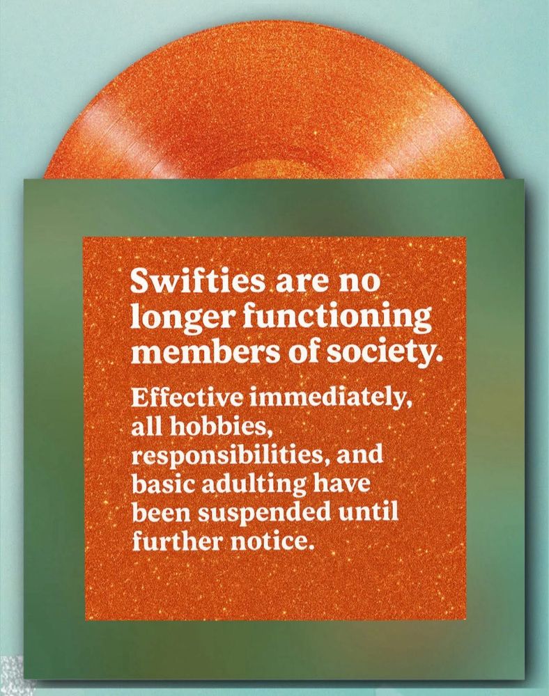 Pic saying (orange sparkly and mint green background) “swifties are no longer functioning members of society - effective immediately all hobbies, responsibilities, and basic adulting has been suspended till further notice” 