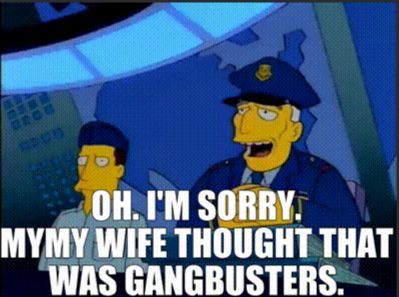Simpsons character saying, " Oh. I'm sorry. My...my wife thought that was gangbusters." after a joke about Garfield eating lasagna fell flat.