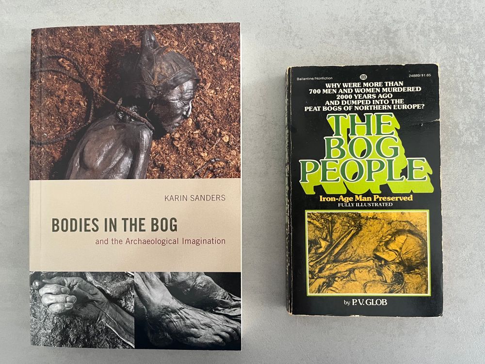 Books:

KARIN SANDERS
BODIES IN THE BOG

THE
BOG PEOPLE
Iron-Age Man Preserved
FULLY ILLUSTRATED
by P.V. GLOB