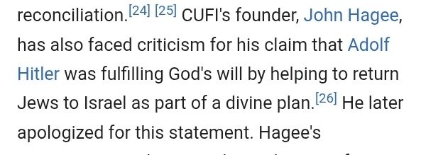 Screenshot from Wikipedia article that reads : "CUFI's founder, John Hagee, has also faced criticism for his claim that Adolf Hitler was fulfilling God's will by helping to return Jews to Israel as part of a divine plan."