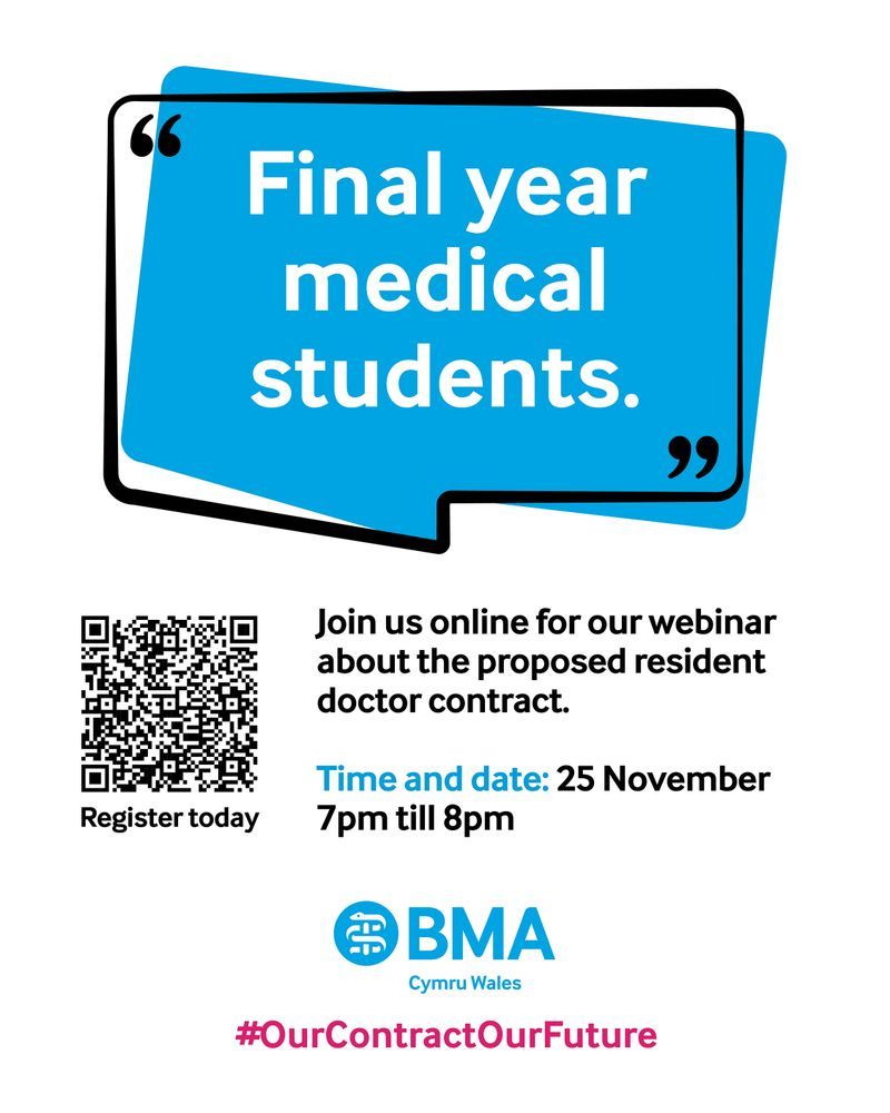 Poster graphic in a blue quote box "Final year medical students." Join us online for our webinar about the proposed resident doctor contract. Time and date: 25 November 7pm till 8pm BMA Cymru logo and #OurContractOurFuture