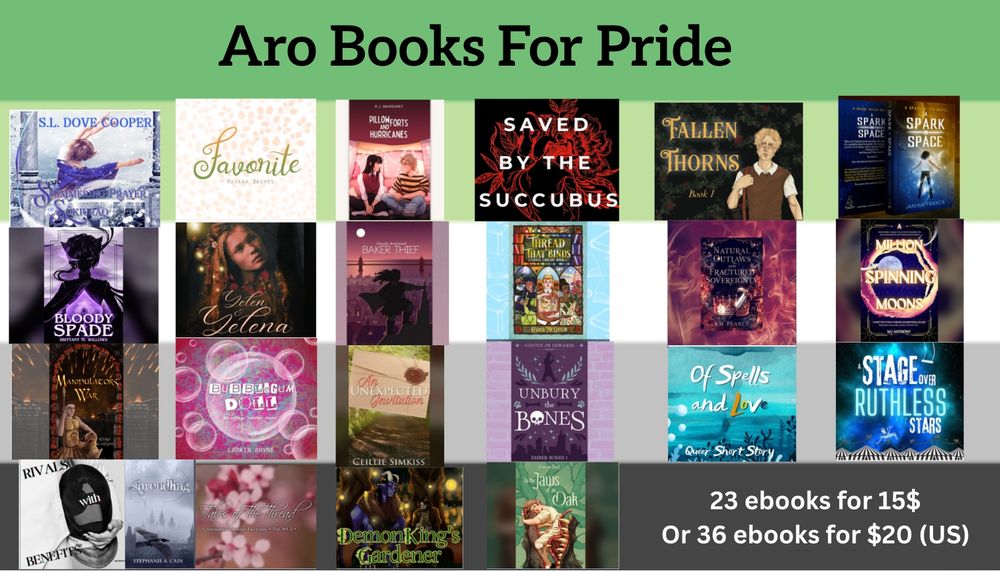 Aro Books For Pride. 23 ebooks by 23 authors; 15$
Or 36 ebooks for $20 (US)

23 ebook covers over an Aro flag background. Range of genres.