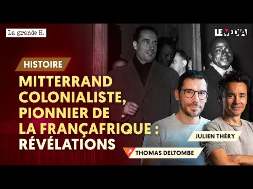 MITTERRAND COLONIALISTE, PIONNIER DE LA FRANÇAFRIQUE : RÉVÉLATIONS | THOMAS DELTOMBE, JULIEN THÉRY