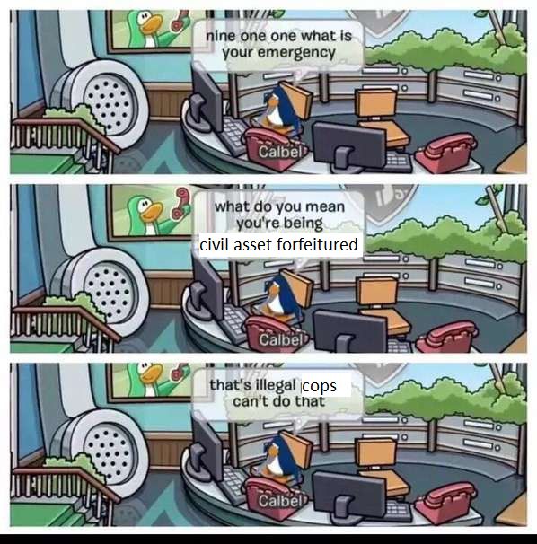 an crudely-made alt of the "what do you mean you're being murdered / that's illegal people can't do that" comic, edited in paint to say "you're being civil asset forfeitured / that's illegal cops can't do that"