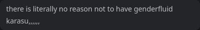 there is literally no reason not to have genderfluid karasu,,,,,,