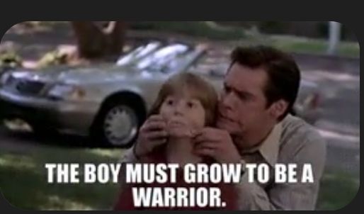 The boy must grow to be a warrior, from Liar Liar 