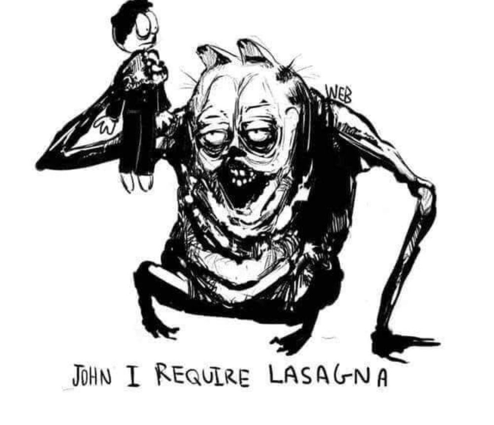 A black and white comic of a nightmarish looking Garfield the cat clutching Jon in one clawed hand with the caption “John I require lasagna”