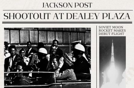 Jackson Post newspaper with two stories shown. Main story is "SHOOTOUT AT DEALEY PLAZA" with an alive John F. Kennedy after said shootout. Second side story is "SOVIET MOON ROCKET MAKES DEBUT FLIGHT," with aforementioned Soviet N1 moon rocket launching in the photo.