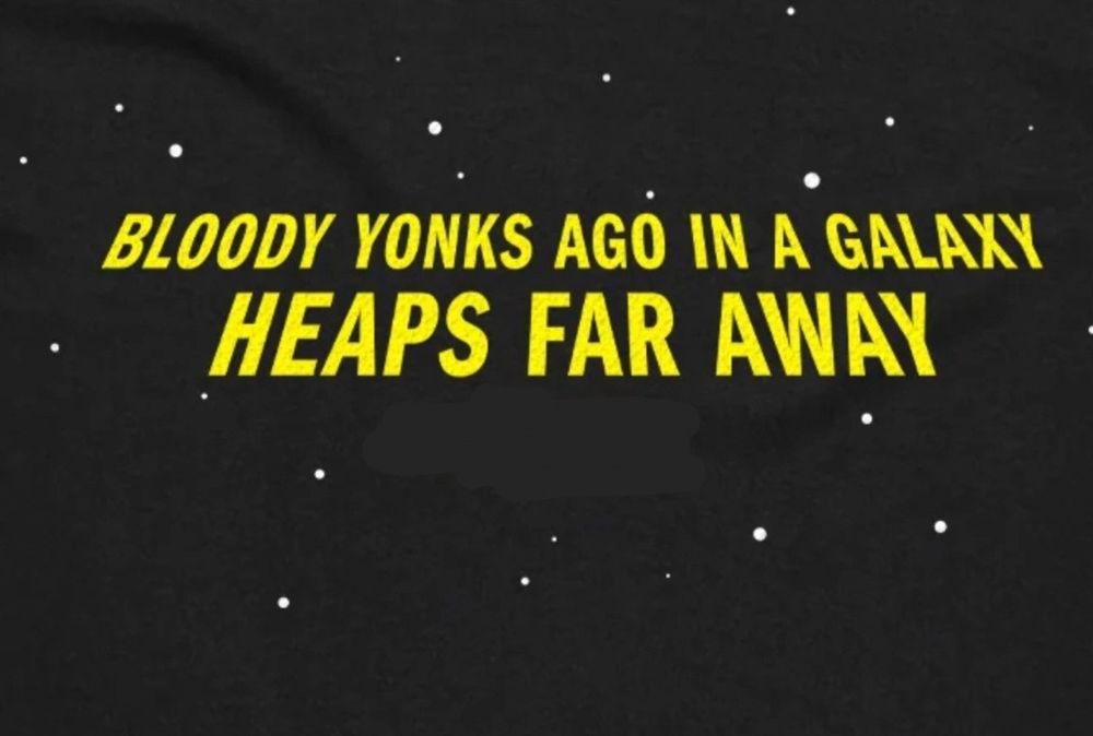 Replicating the opening of all Star Wars films and rewriting the first words which in this image read: Bloody yonks ago in a galaxy heaps far away. 