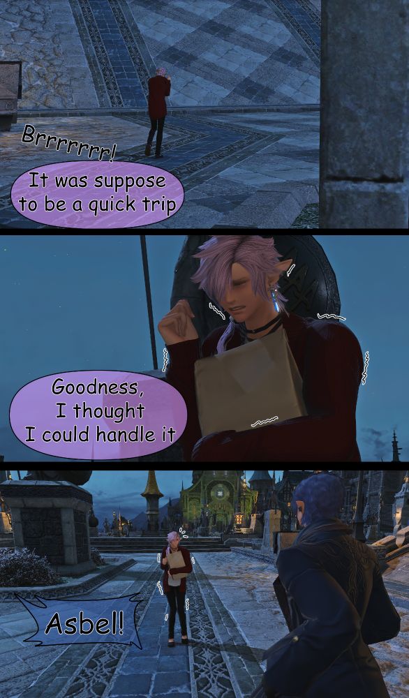 An Elezen is seen walking down the streets. He's shivering from the cold, underestimating just how low the temperature could get in Ishgard. In his arms is a paper bag full of stuff. 

Texts say:  "Brrr! It was suppose to be a quick trip...Goodness, I thought I could handle it" 
"Asbel!"