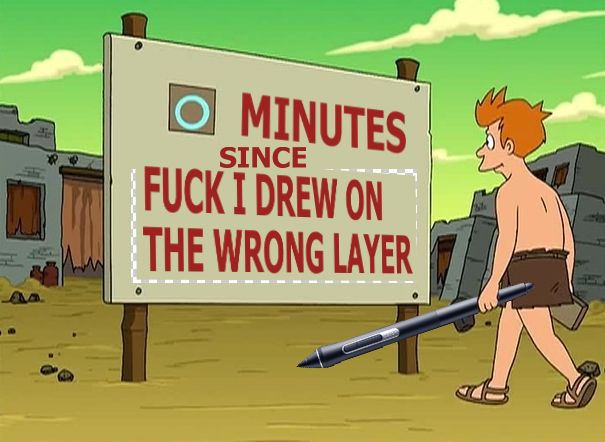 Altered screenshot from Futurama. A sign reads: 0 minutes since fuck I drew on the wrong layer. It's comically mocked up to look bad, and transparency artifacts appear around transformed text. The character Fry has a Wacom stylus edited into his hand.