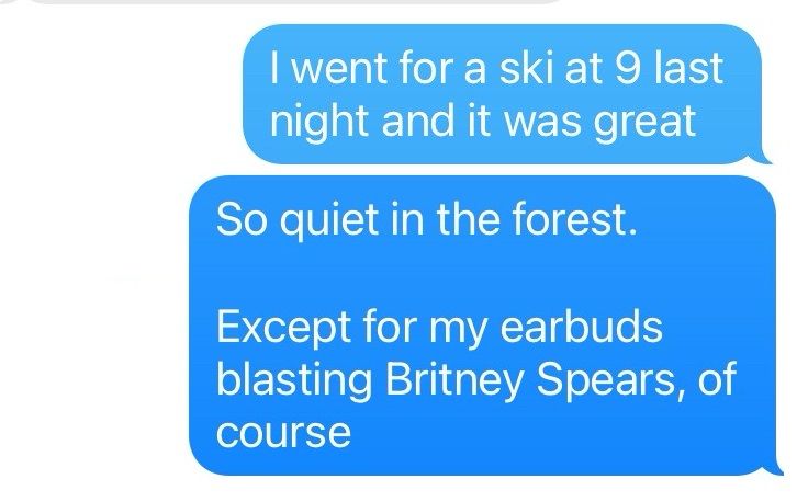 Text messages reading “I went for a ski at 9 last night and it was great” followed by “So quiet in the forest. Except for my earbuds blasting Britney Spears of course”