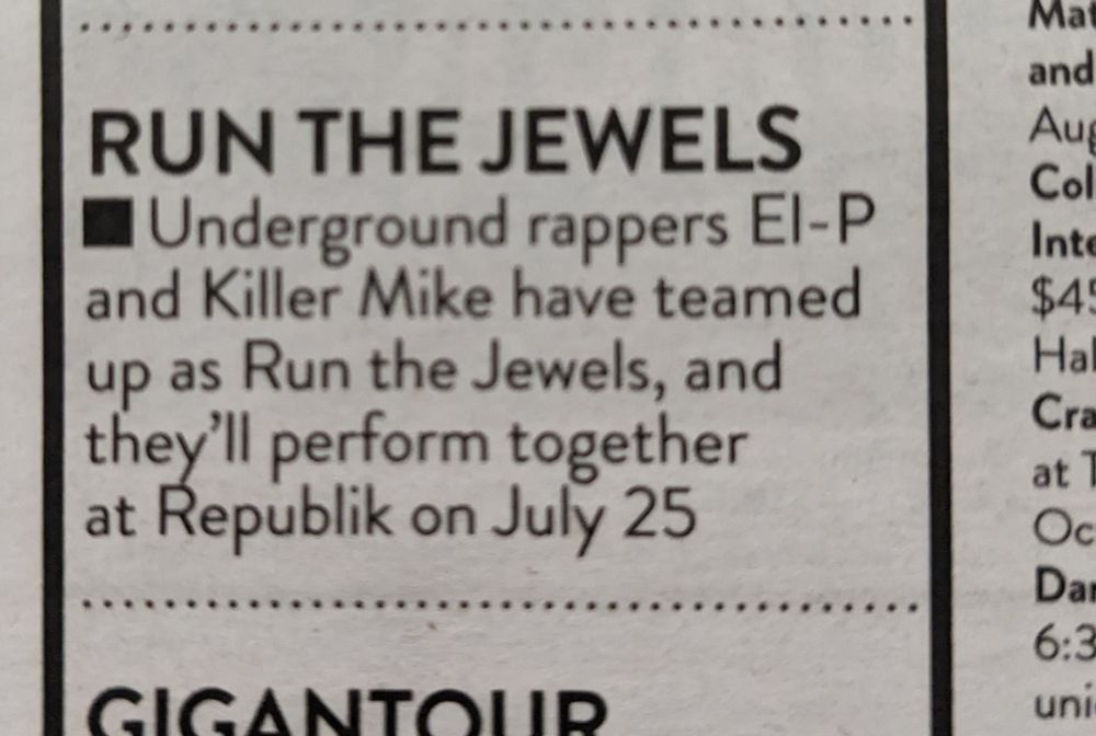 Old newspaper ad: RUN THE JEWELS - Underground rappers El-P and Killer Mike have teamed up as Run the Jewels, and they'll perform together at Republik on July 25
